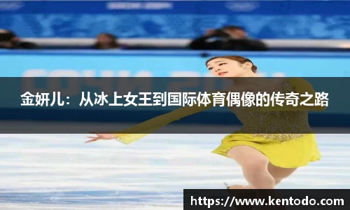 金妍儿：从冰上女王到国际体育偶像的传奇之路