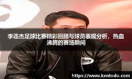 李连杰足球比赛精彩回顾与球员表现分析，热血沸腾的赛场瞬间