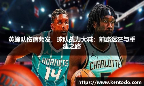 黄蜂队伤病频发，球队战力大减：前路迷茫与重建之路