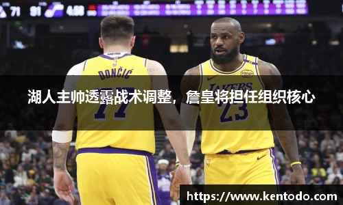 湖人主帅透露战术调整，詹皇将担任组织核心