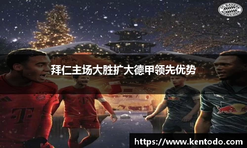 拜仁主场大胜扩大德甲领先优势