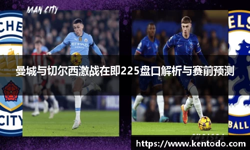 曼城与切尔西激战在即225盘口解析与赛前预测