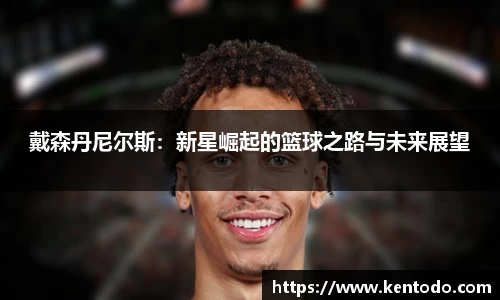 戴森丹尼尔斯：新星崛起的篮球之路与未来展望