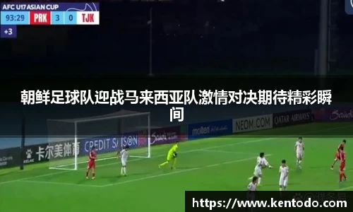 朝鲜足球队迎战马来西亚队激情对决期待精彩瞬间